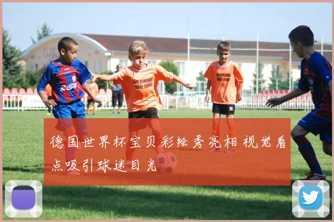 德国世界杯宝贝彩绘秀亮相 视觉看点吸引球迷目光