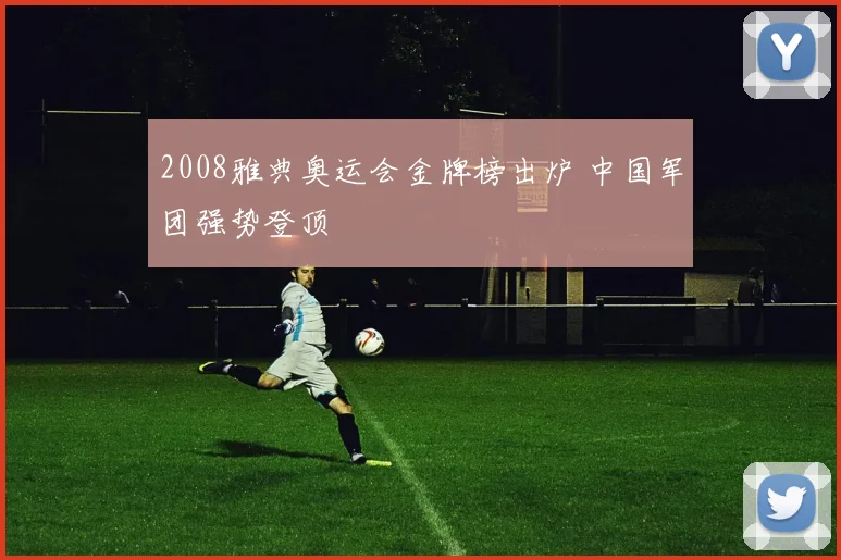 2008雅典奥运会金牌榜出炉 中国军团强势登顶