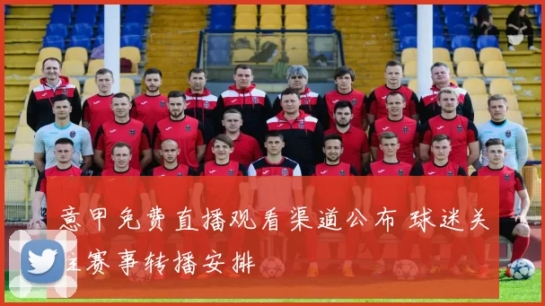 意甲免费直播观看渠道公布 球迷关注赛事转播安排