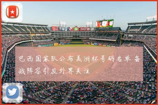 巴西国家队公布美洲杯号码名单 备战阵容引发外界关注