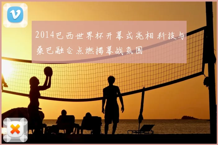 2014巴西世界杯开幕式亮相 科技与桑巴融合点燃揭幕战氛围