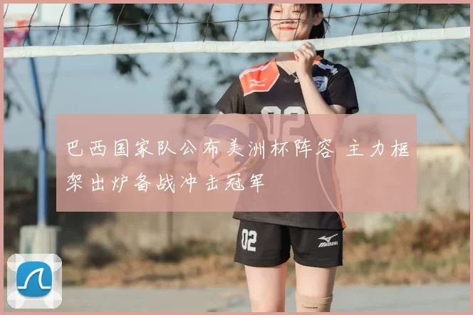 巴西国家队公布美洲杯阵容 主力框架出炉备战冲击冠军