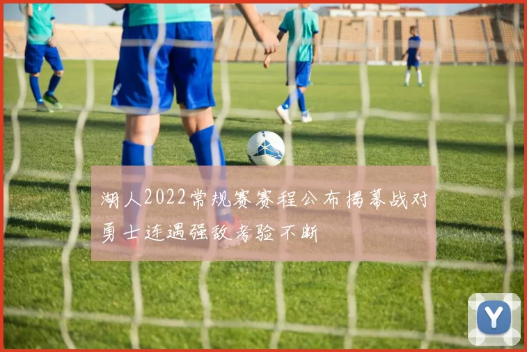 湖人2022常规赛赛程公布揭幕战对勇士连遇强敌考验不断