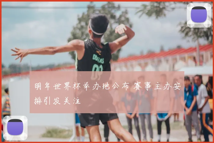 明年世界杯举办地公布 赛事主办安排引发关注