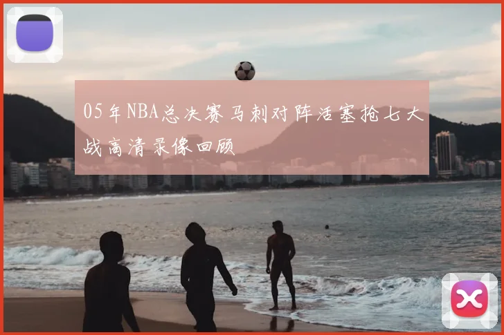 05年NBA总决赛马刺对阵活塞抢七大战高清录像回顾