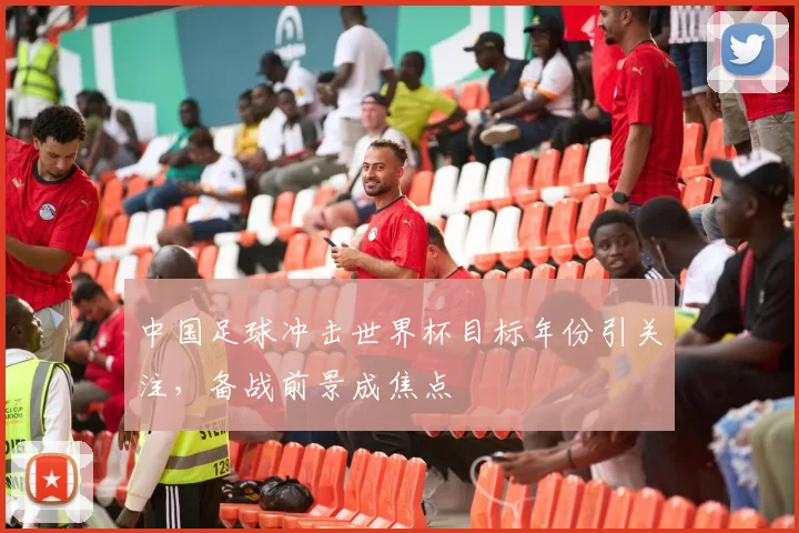 中国足球冲击世界杯目标年份引关注,备战前景成焦点