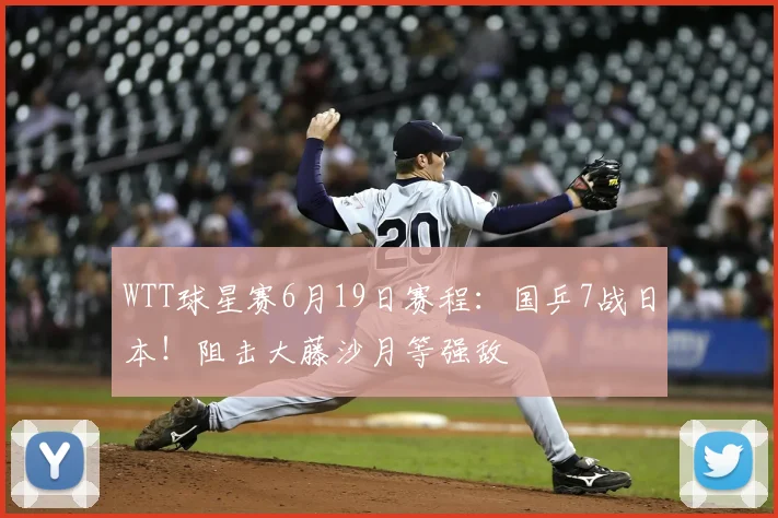 WTT球星赛6月19日赛程：国乒7战日本！阻击大藤沙月等强敌