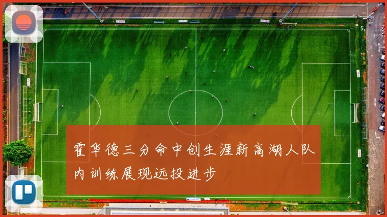 霍华德三分命中创生涯新高湖人队内训练展现远投进步