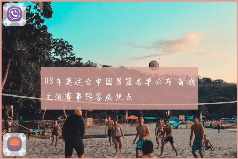 08年奥运会中国男篮名单公布 备战主场赛事阵容成焦点