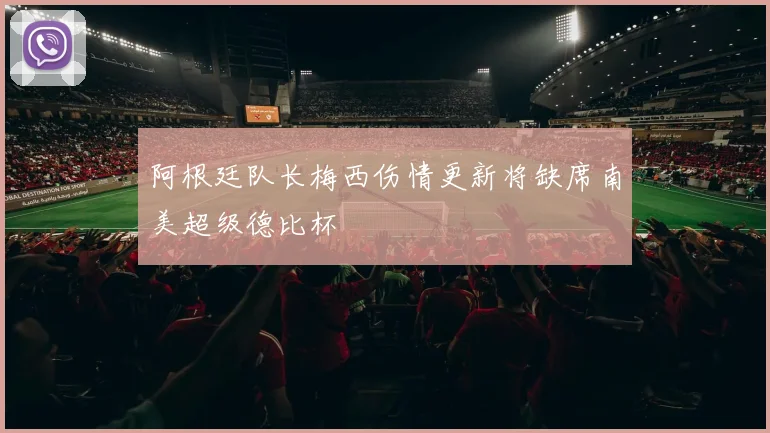 阿根廷队长梅西伤情更新将缺席南美超级德比杯