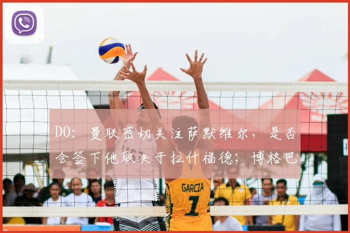 DO:曼联密切关注萨默维尔,是否会签下他取决于拉什福德;博格巴:阿森纳能夺得英超冠军,曼联肯定也可以