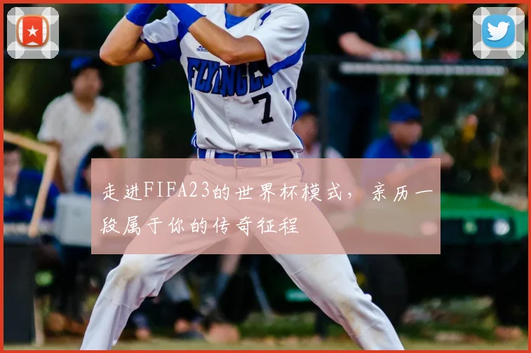 走进FIFA23的世界杯模式，亲历一段属于你的传奇征程