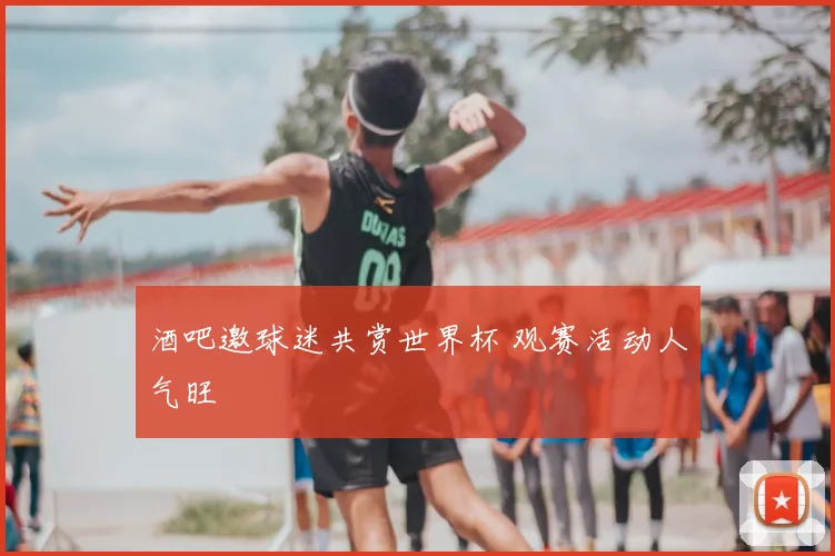 酒吧邀球迷共赏世界杯 观赛活动人气旺