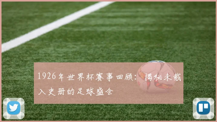 1926年世界杯赛事回顾:揭秘未载入史册的足球盛会