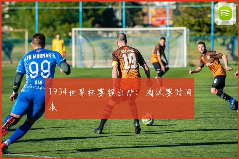 1934世界杯赛程出炉:淘汰赛时间表