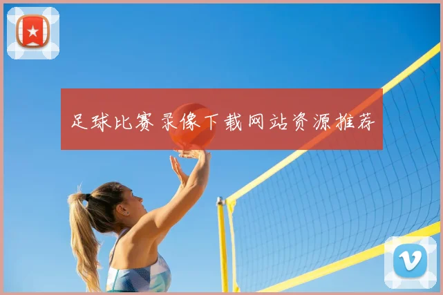 足球比赛录像下载网站资源推荐