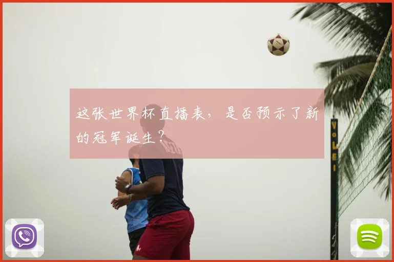 这张世界杯直播表,是否预示了新的冠军诞生?