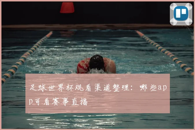 足球世界杯观看渠道整理：哪些app可看赛事直播