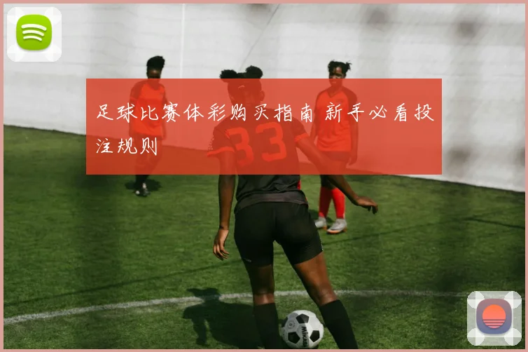 足球比赛体彩购买指南 新手必看投注规则