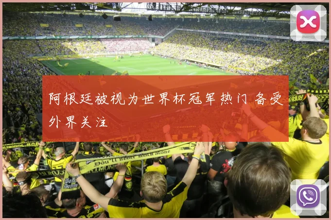 阿根廷被视为世界杯冠军热门 备受外界关注