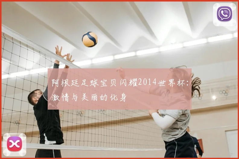 阿根廷足球宝贝闪耀2014世界杯:激情与美丽的化身